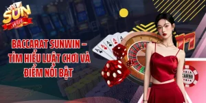 Baccarat SUNWIN – Tìm Hiểu Luật Chơi Và Điểm Nổi Bật 
