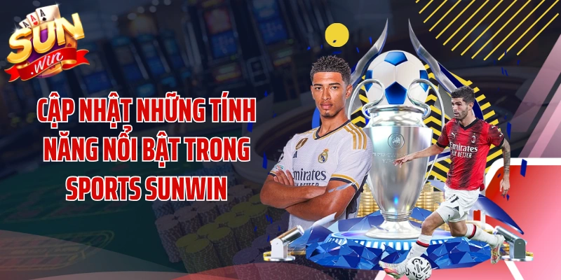 Cập nhật những tính năng nổi bật trong sports SUNWIN