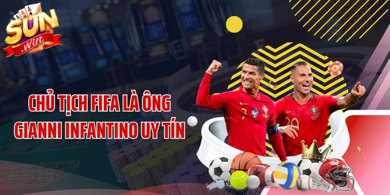 Chủ tịch FIFA là ông Gianni Infantino uy tín