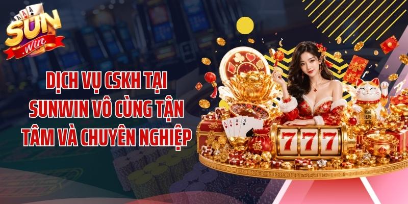 Dịch vụ CSKH tại SUNWIN vô cùng tận tâm và chuyên nghiệp
