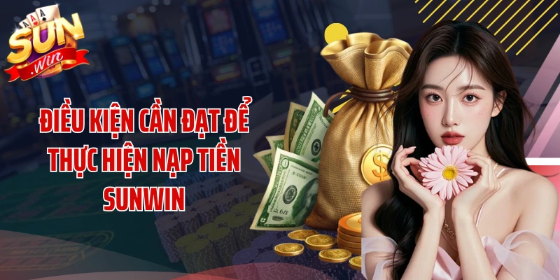 Điều kiện cần đạt để thực hiện nạp tiền SUNWIN