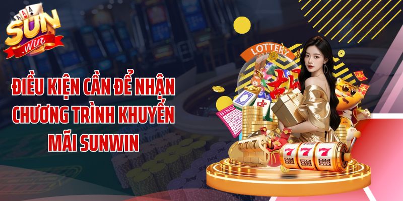 Điều kiện cần để nhận chương trình khuyến mãi SUNWIN