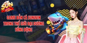 Game Bắn Cá SUNWIN Trong Thế Giới Đại Dương Sống Động
