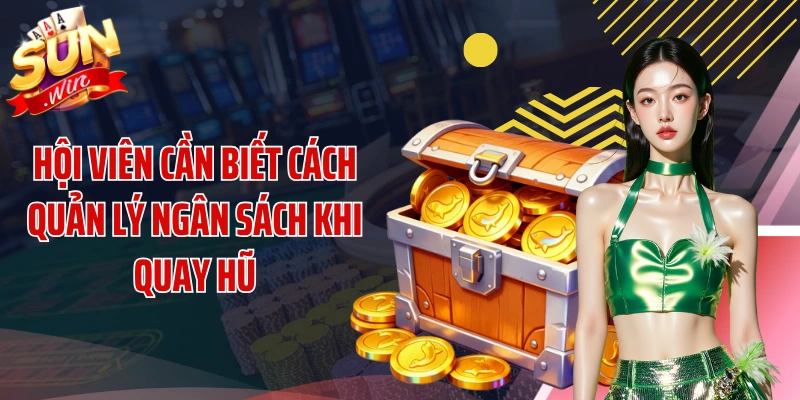 Hội viên cần biết cách quản lý ngân sách khi quay hũ