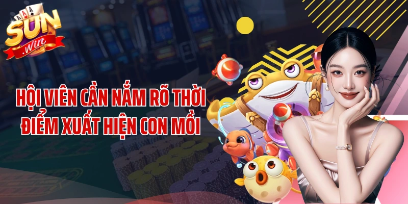Hội viên cần nắm rõ thời điểm xuất hiện con mồi