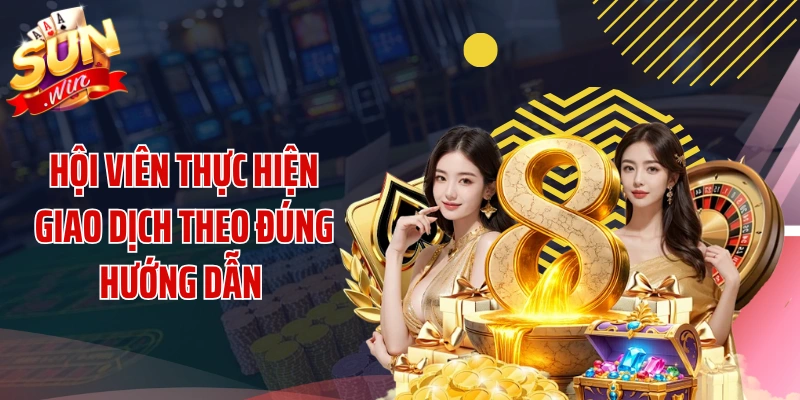 Hội viên thực hiện giao dịch theo đúng hướng dẫn