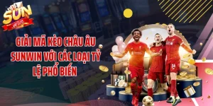 Giải Mã Kèo Châu Âu Sunwin Với Các Loại Tỷ Lệ Phổ Biến 