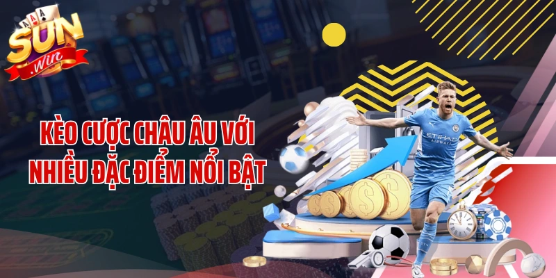 Kèo cược châu ÂU với nhiều đặc điểm nổi bật