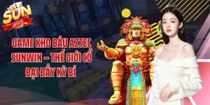 Game Kho Báu Aztec SUNWIN – Thế Giới Cổ Đại Đầy Kỳ Bí 