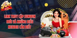 Link Truy Cập SUNWIN Mới Và Những Điều Newbie Cần Biết 