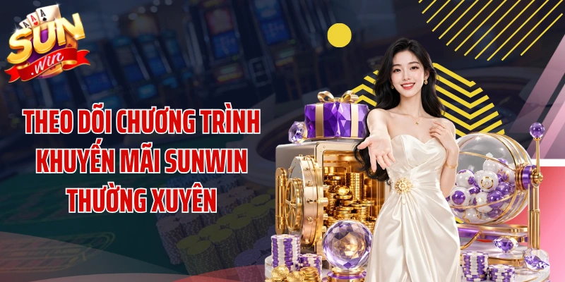 Theo dõi chương trình khuyến mãi SUNWIN thường xuyên