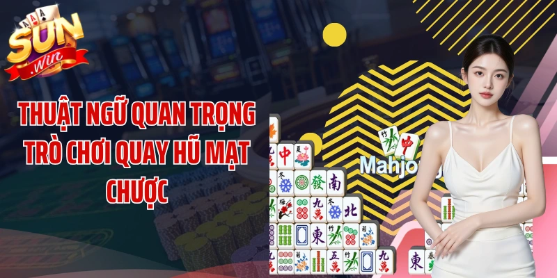 Thuật ngữ quan trọng trò chơi quay hũ mạt chược