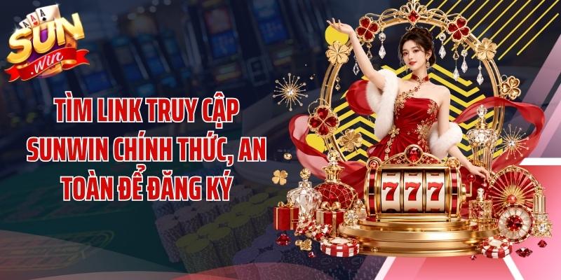 Tìm link truy cập SUNWIN chính thức, an toàn để đăng ký