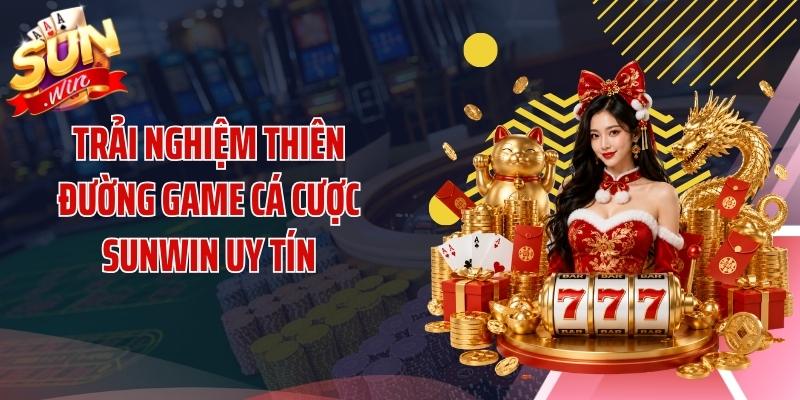 Trải nghiệm thiên đường game cá cược SUNWIN uy tín