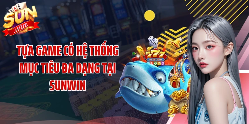 Tựa game có hệ thống mục tiêu đa dạng tại SUNWIN