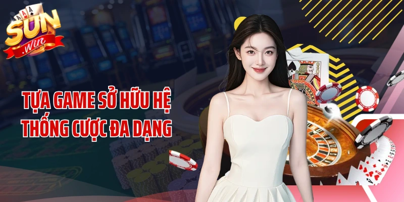Tựa game sở hữu hệ thống cược đa dạng